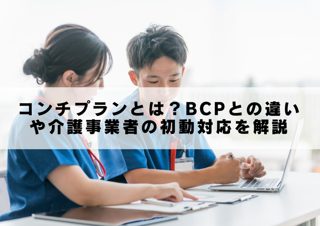 コンチプランとは?BCPとの違いや介護事業者の初動対応を解説