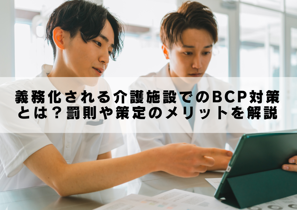 義務化される介護施設でのBCP対策とは？罰則や策定のメリットを解説